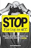 Stop Pissing Me Off: What to Do When the People You Work with Drive You Crazy