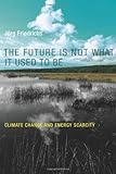 The Future Is Not What It Used to Be: Climate Change and Energy Scarcity