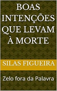 Livro BOAS INTENÇÕES QUE LEVAM À MORTE: Zelo fora da Palavra