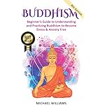 Buddhism: Beginner’s Guide to Understanding &amp; Practicing Buddhism to Become Stress and Anxiety Free (Buddhism For Beginners, Buddha, Zen Buddhism, Meditation for Beginners)