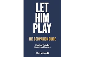 Let Him Play: The Companion Guide: Practical Tools for Parents and Coaches