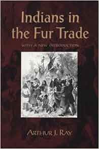 Indians In The Fur Trade Their Roles As Trappers Hunters