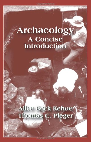 Archaeology: A Concise Introduction, by Alice Beck Kehoe, Thomas C. Pleger