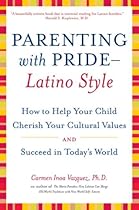 Parenting with Pride-Latino Style: How to Help Your Child Cherish Your Cultural Values and Succeed in Today's World