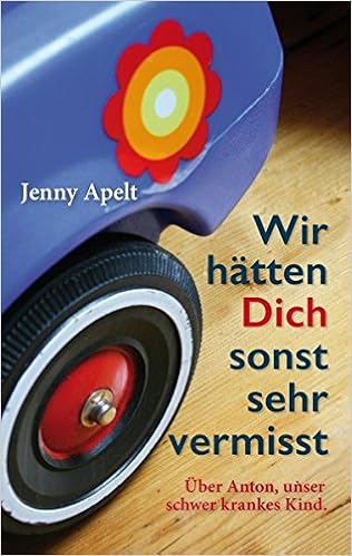 Wir Hatten Dich Sonst Sehr Vermisst Uber Anton Unser Schwer Krankes Kind Amazon De Apelt Jenny Bucher