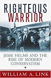 Front cover for the book Righteous Warrior: Jesse Helms and the Rise of Modern Conservatism by William A. Link