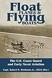 Float Planes and Flying Boats: The U.S. Coast Guard and Early Naval Aviation by