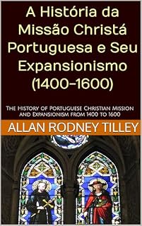 Livro A história da Missão Christá Portuguesa e seu expansionismo (1400-1600): The History of Portuguese Christian Mission and Expansionism from 1400 to 1600
