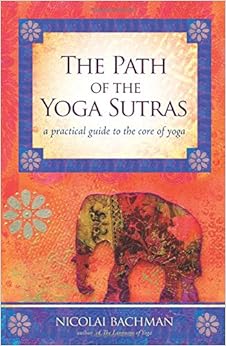 The Path of the Yoga Sutras: A Practical Guide to the Core of Yoga, by Nicolai Bachman The Path of the Yoga Sutras: A Practical Guide to the Core of Yoga, by Nicolai Bachman