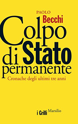 Colpo di Stato permanente: Cronache degli ultimi tre anni (I grilli) (Italian Edition)