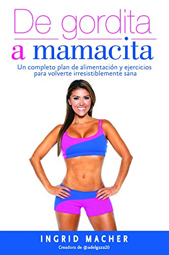 De gordita a mamacita / From FAT to FAB. A complete diet and exercise/fitness plan to become irresistibly healthy.: Un completo plan de alimentación y ... irresistiblemente sana (Spanish Edition)