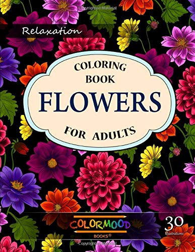 Flowers Coloring Book An Adult Coloring Book With Flower Collection Stress Relieving Flower Designs For Relaxation Books Colormood 9781082569944 Amazon Com Books flowers coloring book an adult