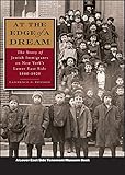 At the Edge of a Dream: The Story of Jewish Immigrants on New York's Lower East Side, 1880-1920