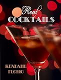 Real Cocktails: Classic and Contemporary Drinks for the Real Foodie by Kendahl Florio