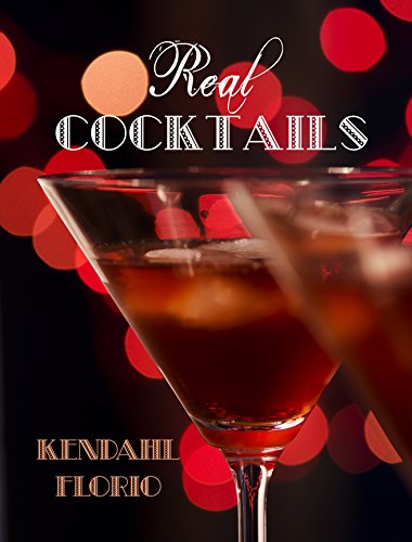Real Cocktails: Classic and Contemporary Drinks for the Real Foodie by Kendahl Florio