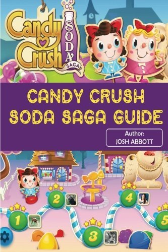 Candy Crush Soda Saga Guide Beat Levels And Get Tons Of Lives By Josh Abbott 2015 09 26 Amazon Com Books
