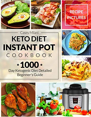 Keto Diet Instant Pot Cookbook: 1000 Day Ketogenic Diet Detailed Beginner's Guide: Low-Carb Keto Coo Keto Diet Instant Pot Cookbook: 1000 Day Ketogenic Diet Detailed Beginner's Guide: Low-Carb Keto Coo