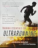 Training Essentials for Ultrarunning: How to Train Smarter, Race Faster, and Maximize Your Ultramara by Jason Koop, Jim Rutberg