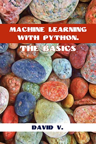 Machine Learning with Python: The Basics by David V.
