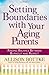 Setting Boundaries® with Your Aging Parents: Finding Balance Between Burnout and Respect