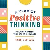 A Year of Positive Thinking: Daily Inspiration, Wisdom, and Courage