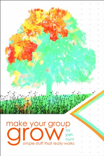 Make Your Group Grow: Simple Stuff That Really Works by Josh Hunt