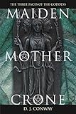 Maiden, Mother, Crone: The Myth & Reality of the Triple Goddess by D.J. Conway