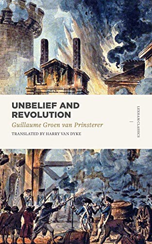 Unbelief and Revolution (Lexham Classics) by Groen van Prinsterer