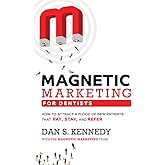 Magnetic Marketing For Dentists: How To Attract A Flood Of New Patients That Pay, Stay, And Refer