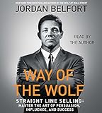 The Way of the Wolf: Straight Line Selling: Master the Art of Persuasion, Influence, and Success