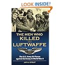 Men Who Killed the Luftwaffe: The U.S. Army Air Forces Against Germany in World War II