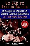 So Sad to Fall in Battle: An Account of War Based on General Tadamichi Kuribayashi's Letters from Iwo Jima