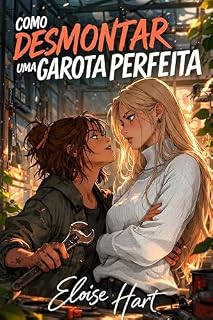 Livro Como Desmontar Uma Garota Perfeita: Um Romance Sáfico Enemies To Lovers de Proximidade Forçada