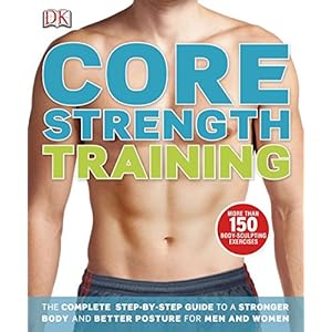 Core Strength Training: The Complete Step-by-Step Guide to a Stronger Body and Better Posture for Men an