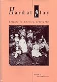 Hard at Play : Leisure in America, 1840-1940, , 0870237926