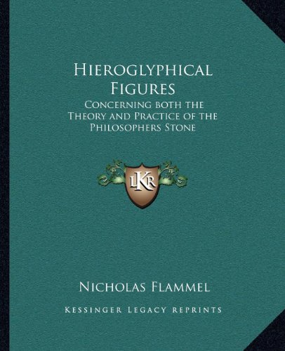Hieroglyphical Figures: Concerning both the Theory and Practice of the Philosophers Stone