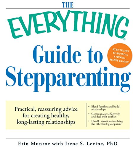 The Everything Guide To Stepparenting Practical Reassuring Advice For Creating Healthy Long