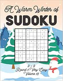 A Warm Winter of Sudoku 9 x 9 Round 1: Very Easy Volume 18: Sudoku for