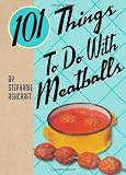 101 Things to Do with Meatballs by Stephanie Ashcraft