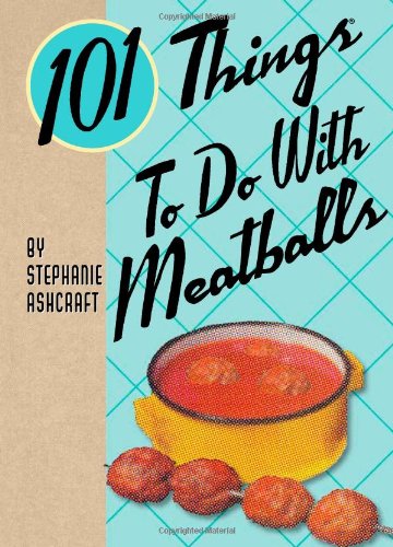 101 Things to Do with Meatballs by Stephanie Ashcraft