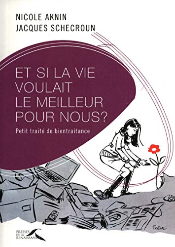 Et si la vie voulait le meilleur pour nous ? : Petit traité de bientraitance by Nicole Aknin, Jacques Schecroun