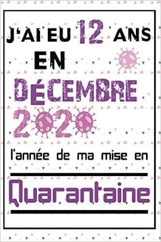 J Ai Eu 12 Ans En L Annee De Ma Mise En Quarantaine Joyeux Anniversaire 12 Ans Cadeau D Anniversaire Drole Pour Les Filles Et Garcons Agenda Du 12eme Anniversaire French