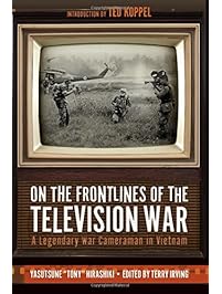 On the Frontlines of the Television War: A Legendary War Cameraman in Vietnam