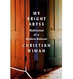 My Bright Abyss: Meditation of a Modern Believer