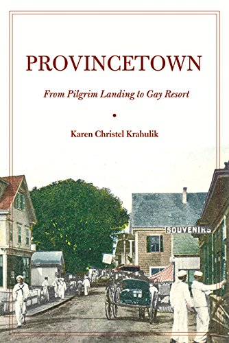 Provincetown: From Pilgrim Landing to Gay Resort (American History and Culture Book 4)