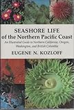 Seashore Life North Pacific Coast : An Illustrated Guide to Northern California, Oregon, Washington, and British Columbia, Kozloff, E., 0295960302