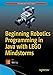 Beginning Robotics Programming in Java with LEGO Mindstorms