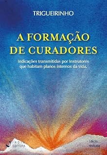 Livro A Formação de Curadores; Indicações transmitidas por Instrutores que habitam planos internos da vida.