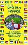 El Gringo's Once In A Lifetime: The Hilarious, Compelling Last-Minute Journey of a World Cup Fan Without Tickets by John Ellis