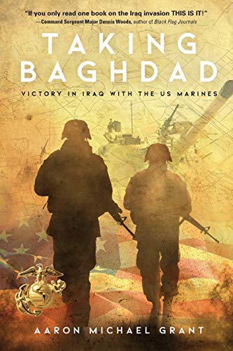 Taking Baghdad: Victory in Iraq With the US Marines by Aaron Michael Grant